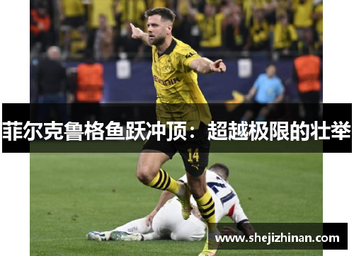 菲尔克鲁格鱼跃冲顶：超越极限的壮举